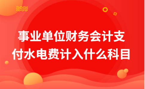 ​事业单位财务会计支付水电费计入什么科目？